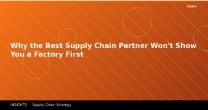 Why the Best Supply Chain Partner Won't Show You a Factory First