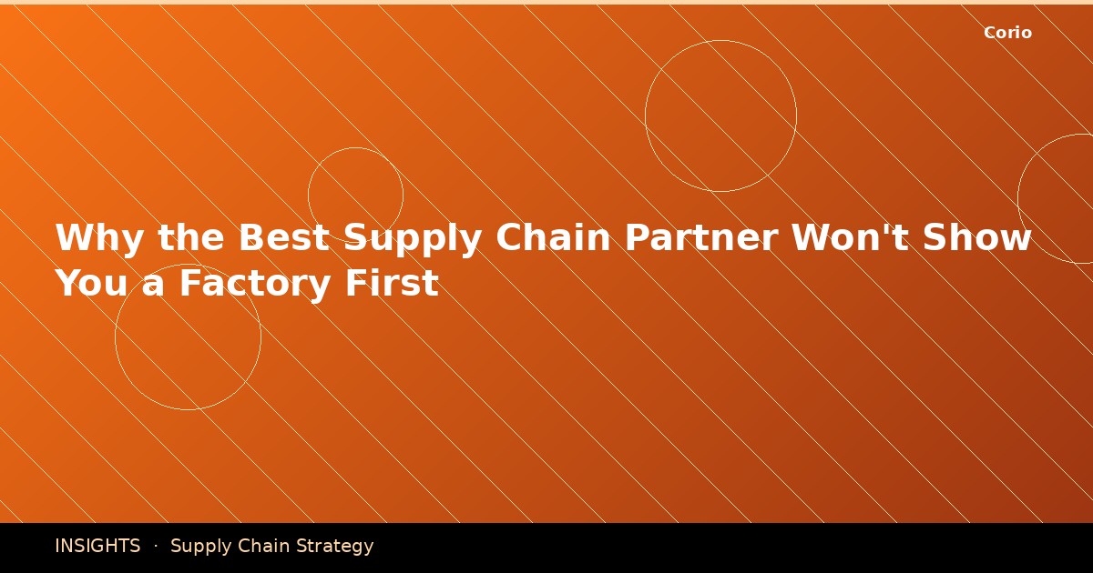 Why the Best Supply Chain Partner Won’t Show You a Factory First