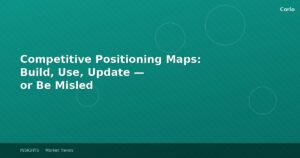 Competitive Positioning Maps: Build, Use, Update — or Be Misled
