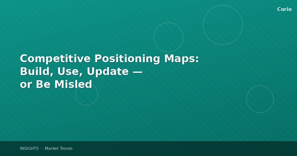 Competitive Positioning Maps: Build, Use, Update — or Be Misled