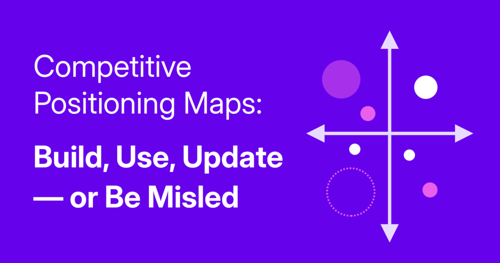 Competitive Positioning Maps: Build, Use, Update — or Be Misled