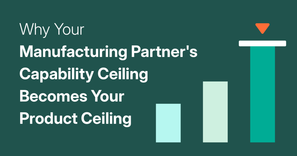 Why Your Manufacturing Partner's Capability Ceiling Becomes Your Product Ceiling