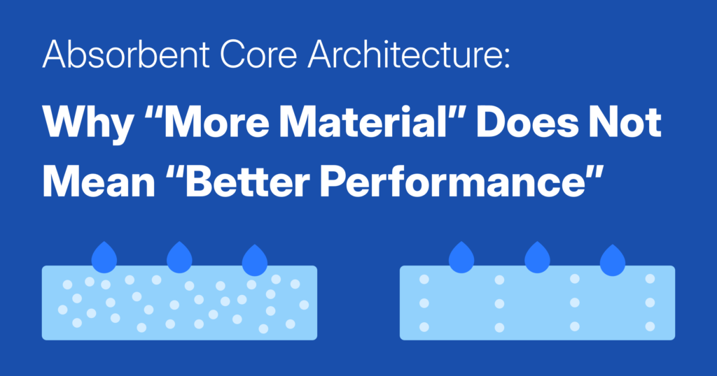Absorbent Core Architecture: Why "More Material" Does Not Mean "Better Performance"